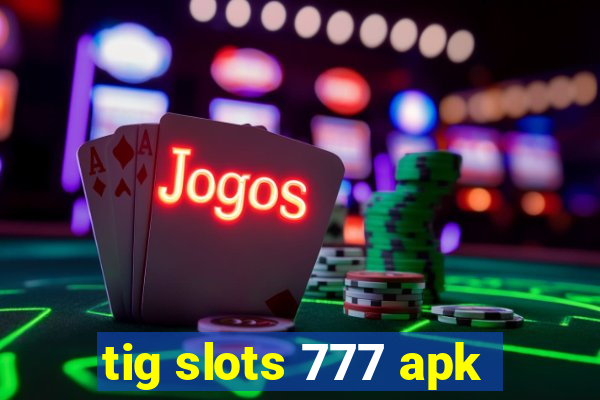 tig slots 777 apk